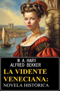 Title: La vidente veneciana: novela histórica, Author: W. A. Hary