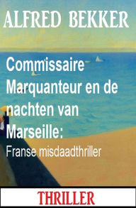 Title: Commissaire Marquanteur en de nachten van Marseille: Franse misdaadthriller, Author: Alfred Bekker