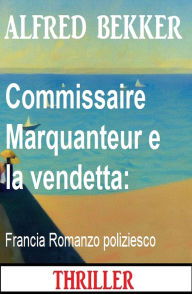 Title: Commissaire Marquanteur e la vendetta: Francia Romanzo poliziesco, Author: Alfred Bekker