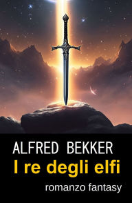 Title: I re degli elfi : romanzo fantasy, Author: Alfred Bekker