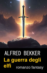Title: La guerra degli elfi : romanzo fantasy, Author: Alfred Bekker