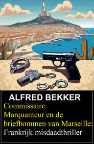 Title: Commissaire Marquanteur en de briefbommen van Marseille: Frankrijk misdaadthriller, Author: Alfred Bekker