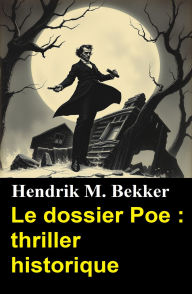 Title: Le dossier Poe : thriller historique, Author: Hendrik M. Bekker