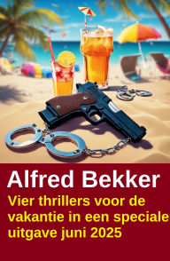 Title: Vier thrillers voor de vakantie in een speciale uitgave juni 2025, Author: Alfred Bekker