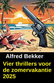Title: Vier thrillers voor de zomervakantie 2025, Author: Alfred Bekker