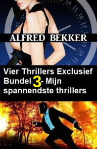 Title: Vier Thrillers Exclusief Bundel 3 - Mijn spannendste thrillers, Author: Alfred Bekker