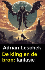 Title: De kling en de bron: fantasie, Author: Adrian Leschek