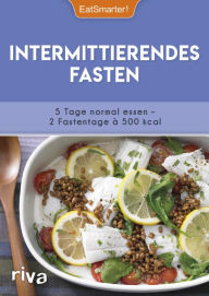 Title: Intermittierendes Fasten: 5 Tage normal essen - 2 Fastentage à 500 kcal. Mit 50 Rezepten, Author: EatSmarter!