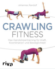 Title: Crawling Fitness: Das Ganzkörpertraining für Kraft, Koordination und Beweglichkeit, Author: Johannes Randolf