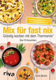 Title: Mix für fast nix. Günstig kochen mit dem Thermomix®: Über 90 Rezeptideen, Author: Doris Muliar