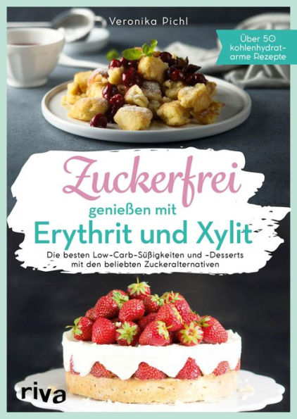 Zuckerfrei genießen mit Erythrit und Xylit: Die besten Low-Carb-Süßigkeiten und -Desserts mit den beliebten Zuckeralternativen. Über 50 kohlenhydratarme Rezepte