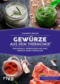 Title: Gewürze aus dem Thermomix®: Kräutersalz, Würzpasten und Rubs einfach selbst herstellen, Author: Elisabeth Engler