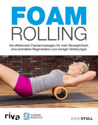 Title: Foam Rolling: Die effektivsten Faszienmassagen für mehr Beweglichkeit, eine schnellere Regeneration und weniger Verletzungen, Author: Kyle Stull