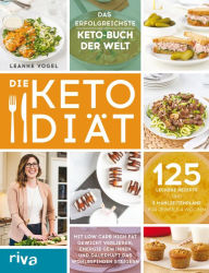 Title: Die Keto-Diät: Mit Low Carb High Fat Gewicht verlieren, Energie gewinnen und dauerhaft das Wohlbefinden steigern. 125 leckere Rezepte und 5 Mahlzeitenpläne für jeweils 4 Wochen, Author: Leanne Vogel