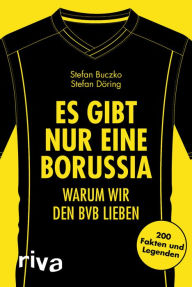 Title: Es gibt nur eine Borussia: Warum wir den BVB lieben. 200 Fakten und Legenden, Author: Stefan Buczko