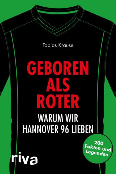 Geboren als Roter: Warum wir Hannover 96 lieben. 200 Fakten und Legenden