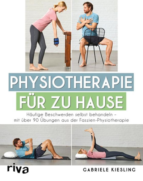 Physiotherapie für zu Hause: Häufige Beschwerden selbst behandeln - mit über 90 Übungen aus der Faszien-Physiotherapie