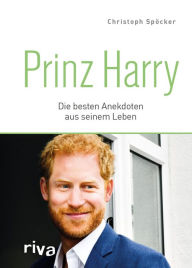 Title: Prinz Harry: Die besten Anekdoten aus seinem Leben, Author: Christoph Spöcker