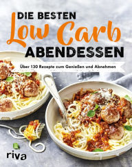 Title: Die besten Low-Carb-Abendessen: Über 130 Rezepte zum Genießen und Abnehmen, Author: Riva Verlag