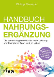 Title: Handbuch Nahrungsergänzung: Die besten Supplements für mehr Leistung und Energie im Sport und im Leben, Author: Philipp Rauscher