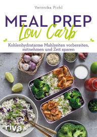 Title: Meal Prep Low Carb: Kohlenhydratarme Mahlzeiten vorbereiten, mitnehmen und Zeit sparen, Author: Veronika Pichl