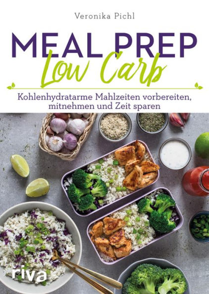 Meal Prep Low Carb: Kohlenhydratarme Mahlzeiten vorbereiten, mitnehmen und Zeit sparen