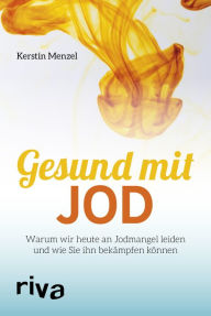 Title: Gesund mit Jod: Warum wir heute an Jodmangel leiden und wie Sie ihn bekämpfen können, Author: Kerstin Menzel