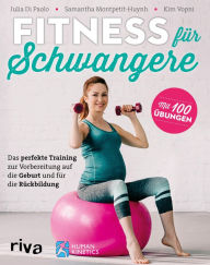 Title: Fitness für Schwangere: Das perfekte Training zur Vorbereitung auf die Geburt und für die Rückbildung, Author: Julia Di Paolo