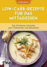 Title: Low-Carb-Rezepte für das Mittagessen: Die 50 besten Gerichte zum Vorbereiten und Mitnehmen, Author: EatSmarter!