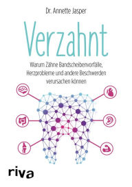 Title: Verzahnt: Warum Zähne Bandscheibenvorfälle, Herzprobleme und andere Beschwerden verursachen können, Author: Dr. Annette Jasper