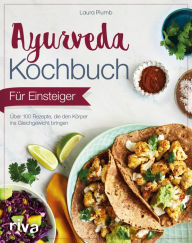 Title: Ayurveda-Kochbuch für Einsteiger: Über 100 Rezepte, die den Körper ins Gleichgewicht bringen, Author: Laura Plumb