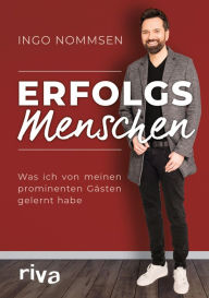 Title: Erfolgsmenschen: Was ich von meinen prominenten Gästen gelernt habe, Author: Ingo Nommsen