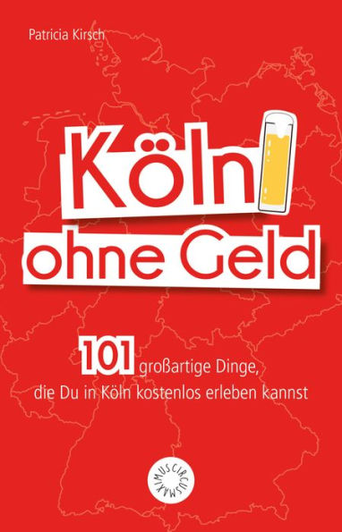 Köln ohne Geld: 101 großartige Dinge, die Du in Köln kostenlos erleben kannst