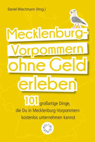 Title: Mecklenburg-Vorpommern ohne Geld erleben: 101 großartige Dinge, die Du in Mecklenburg-Vorpommern kostenlos unternehmen kannst, Author: Jana Lösch