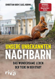 Title: Unsere unbekannten Nachbarn: Das wundersame Leben der Tiere in der Stadt, Author: Christian Koch
