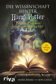 Title: Die Wissenschaft hinter Harry Potter: Magische Phänomene naturwissenschaftlich erklärt, Author: Mark Brake
