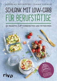 Title: Schlank mit Low-Carb für Berufstätige: 60 Rezepte zum Vorbereiten und Mitnehmen, Author: Andreas Meyhöfer