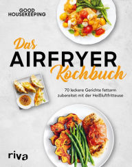 Title: Das Airfryer-Kochbuch: 70 leckere Gerichte fettarm zubereitet mit der Heißluftfritteuse, Author: Good Housekeeping