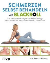 Title: Schmerzen selbst behandeln mit BLACKROLL®: Die effektivsten Übungen für über 50 häufige Beschwerden von Nackenschmerzen bis Fersensporn, Author: Torsten Pfitzer