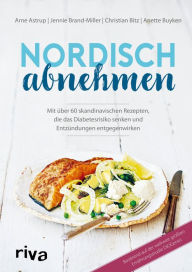 Title: Nordisch abnehmen: Mit über 60 skandinavischen Rezepten, die das Diabetesrisiko senken und Entzündungen entgegenwirken, Author: Arne Astrup