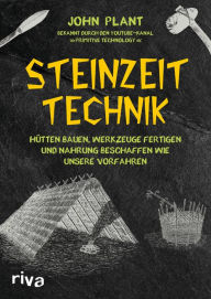 Title: Steinzeit-Technik: Hütten bauen, Werkzeuge fertigen und Nahrung beschaffen wie unsere Vorfahren, Author: John Plant