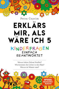 Title: Erklärs mir, als wäre ich 5: Kinderfragen einfach beantwortet. Verständliches Allgemeinwissen. Der Nachfolger zum SPIEGEL-Bestseller. Ein Geschenk für Eltern, Lehrer und Neugierige, Author: Petra Cnyrim