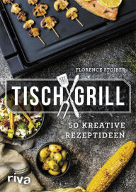 Title: Tischgrill: 50 kreative Rezeptideen, Author: Florence Stoiber