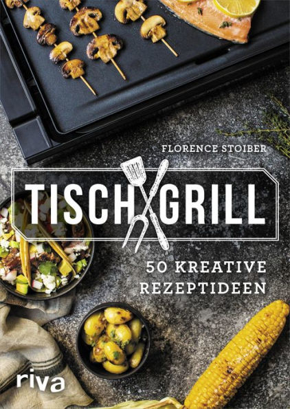 Tischgrill: 50 kreative Rezeptideen