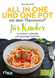 Title: All in one und One Pot mit dem Thermomix® für Kinder: 50 leckere, schnelle und günstige Gerichte, Author: Veronika Pichl