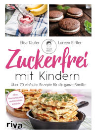 Title: Zuckerfrei mit Kindern: Über 70 einfache Rezepte für die ganze Familie, Author: Elisa Täufer