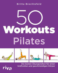 Title: 50 Workouts - Pilates: Die besten Übungsreihen für einen kraftvollen und geschmeidigen Körper, Author: Britta Brechtefeld