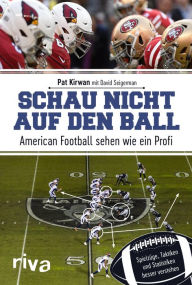 Title: Schau nicht auf den Ball: American Football sehen wie ein Profi. Spielzüge, Taktiken und Statistiken besser verstehen, Author: Pat Kirwan