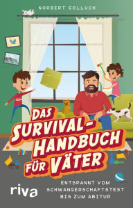 Title: Das Survival-Handbuch für Väter: Entspannt vom Schwangerschaftstest bis zum Abitur, Author: Norbert Golluch