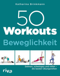 Title: 50 Workouts - Beweglichkeit: Dehnen, schwingen und rollen - die besten Übungsreihen, Author: Katharina Brinkmann